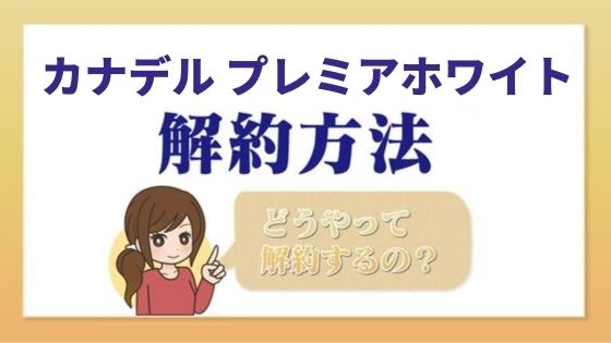 カナデル プレミアホワイト 一目でわかる解約 退会方法 Kaiyakuレスキュー
